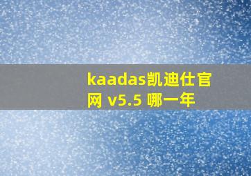 kaadas凯迪仕官网 v5.5 哪一年